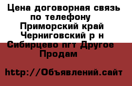 Цена договорная связь по телефону - Приморский край, Черниговский р-н, Сибирцево пгт Другое » Продам   